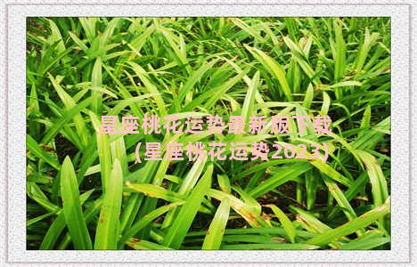 星座桃花运势最新版下载(星座桃花运势2023)